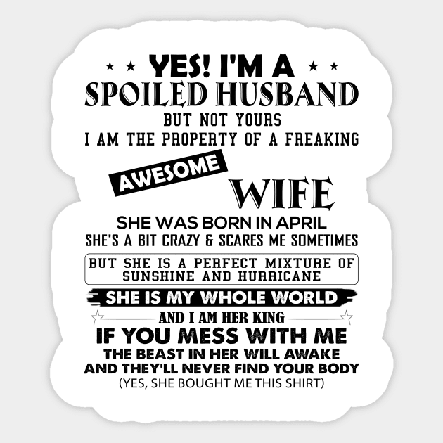 Yes I'm A Spoiled Husband But Not Yours I Am The Property Of A Freaking Awesome Wife She Was Born In April Sticker by Buleskulls 